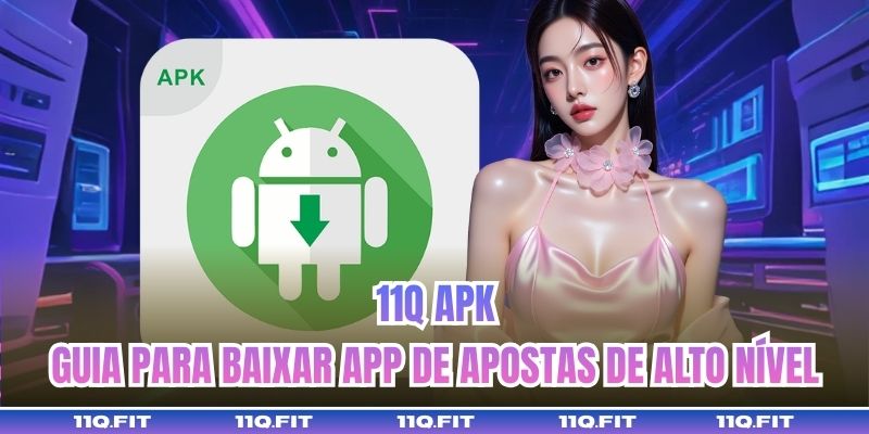 11Q APK – Guia Para Baixar App De Apostas De Alto Nível