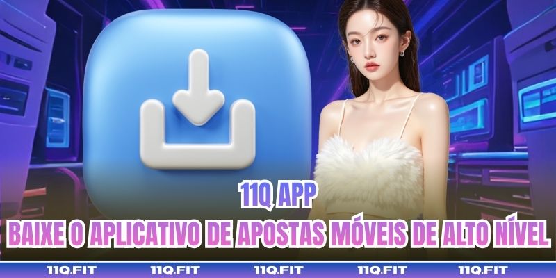 11Q App – Baixe O Aplicativo De Apostas Móveis De Alto Nível