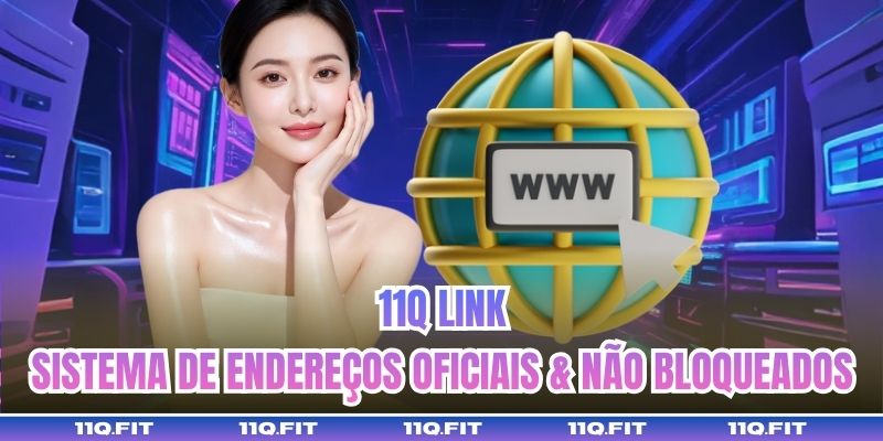11Q Link – Sistema De Endereços Oficiais & Não Bloqueados