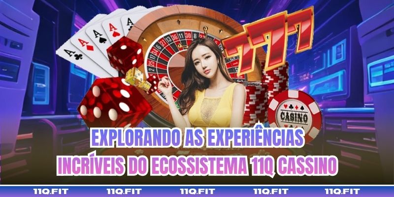 Explorando as Experiências Incríveis do Ecossistema 11Q Cassino