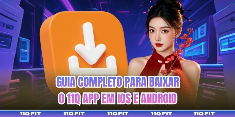 Guia Completo para Baixar o 11Q App em iOS e Android