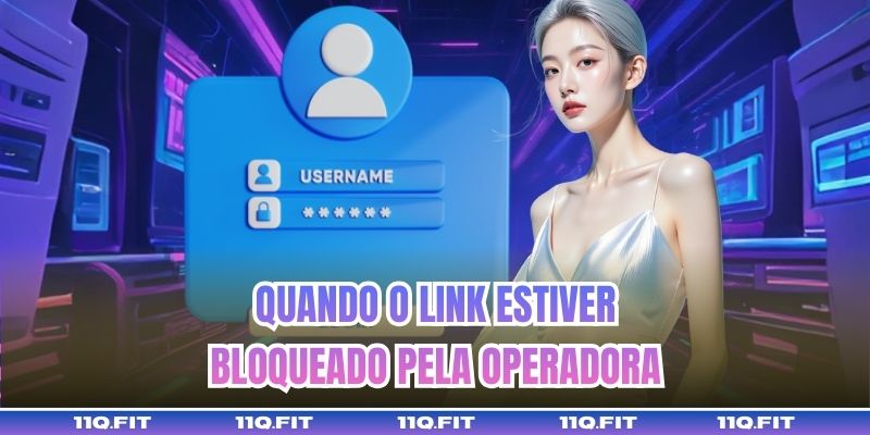 Quando o Link estiver bloqueado pela operadora